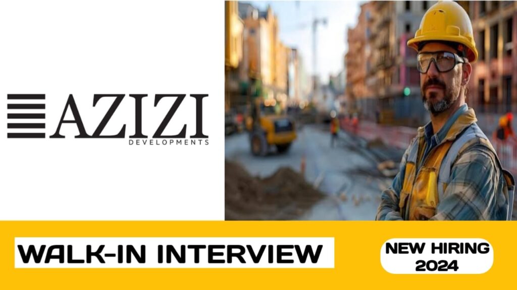 Azizi Developments is ready to conduct walk-in interview in UAE| new job vacancies in UAE -2024