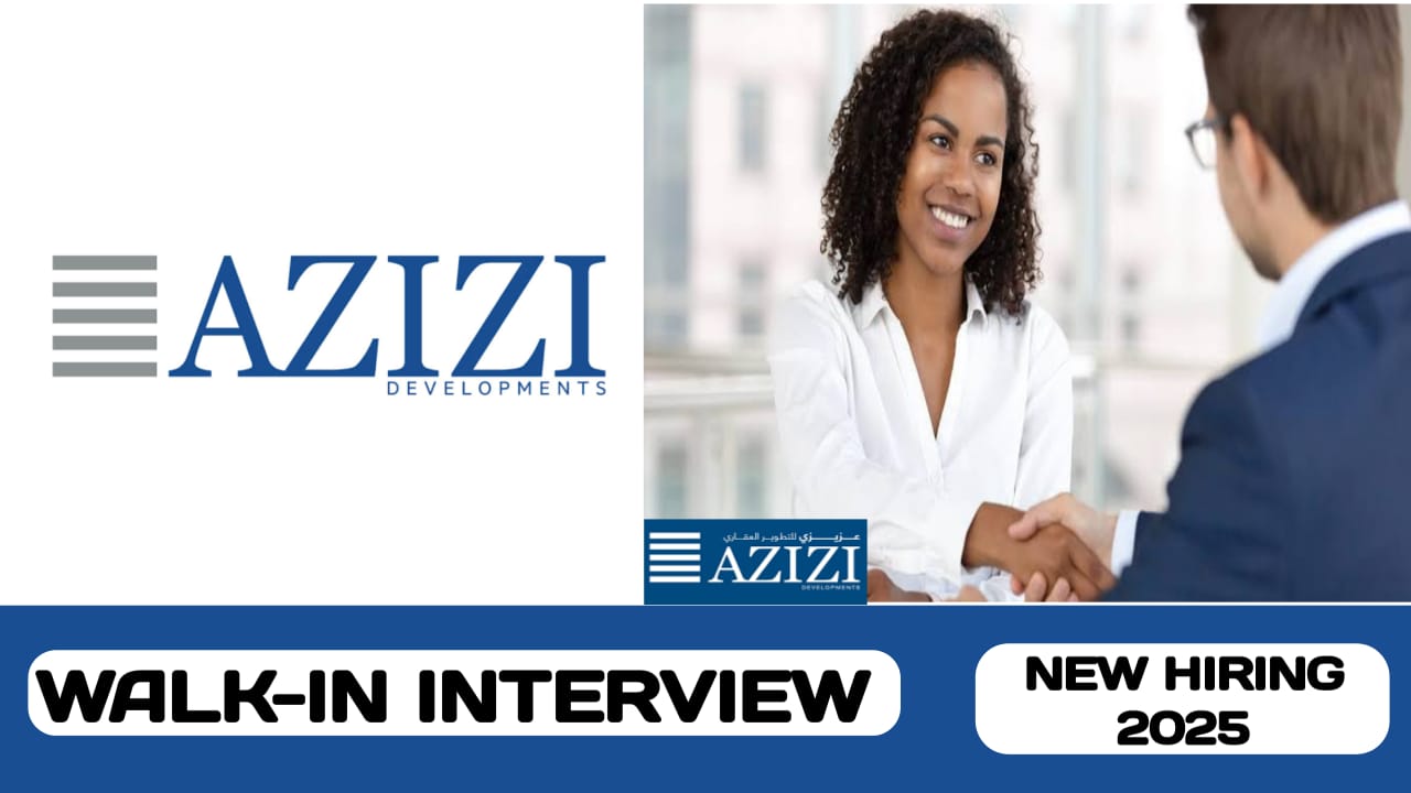 Azizi Developments is ready to conduct walk-in interview in UAE| new job vacancies in UAE -2025